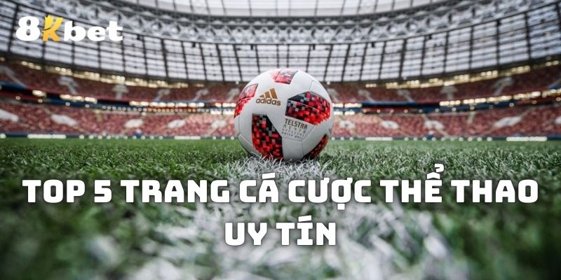 Đánh giá 5 trang cá cược thể thao uy tín nhất thời điểm hiện tại